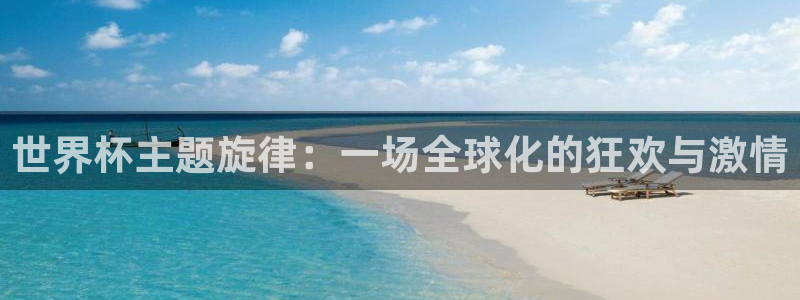 世预赛赛程表：世界杯主题旋律：一场全球化的狂欢与激情